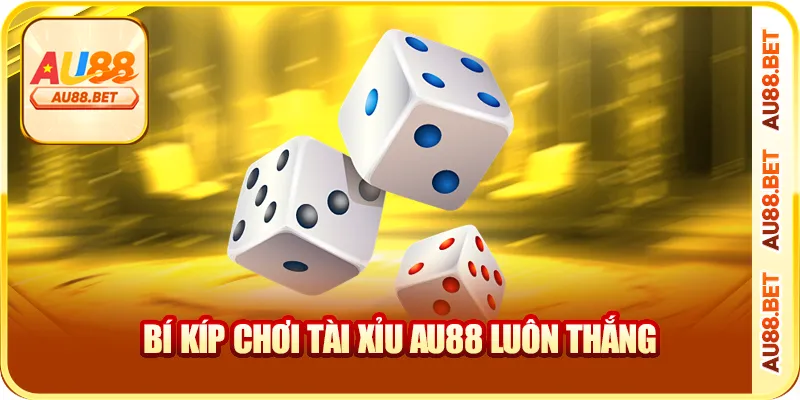 Bí kíp chơi tài xỉu AU88 luôn thắng