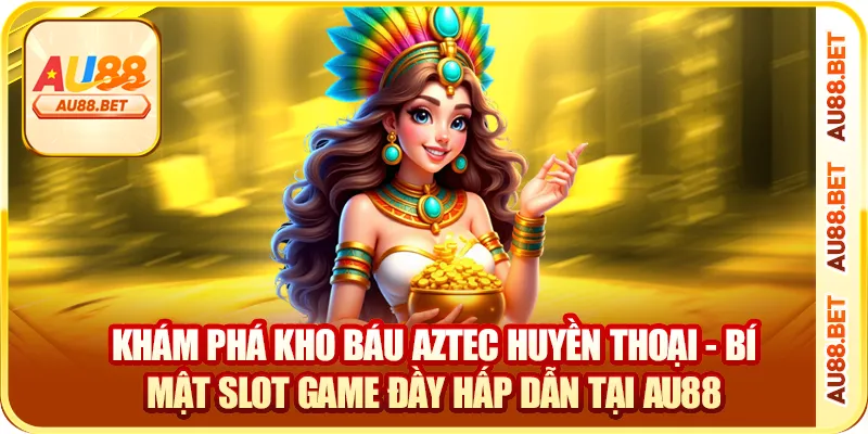 Kho Báu Aztec AU88 – Săn Nổ Hũ Lớn, Khám Phá Vàng Cổ Đại